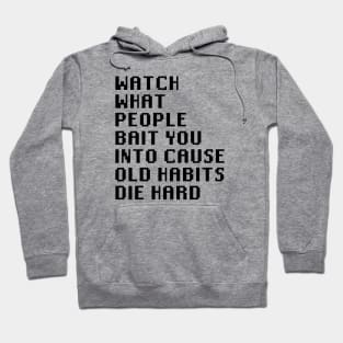 Watch What People Bait You Into Cause Old Habits Die Hard Hoodie